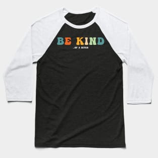 Be Kind Of A Bitch funny sarcasm Baseball T-Shirt